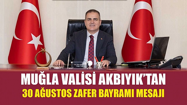 Muğla Valisi Akbıyık'tan 30 Ağustos Zafer Bayramı Mesajı