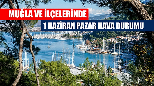 Muğla ve İlçelerinde 1 Haziran  Pazar Hava Durumu