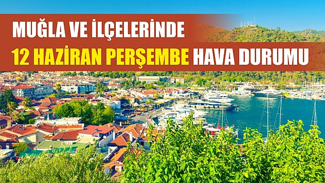 Muğla ve İlçelerinde 12 Haziran Perşembe Hava Durumu