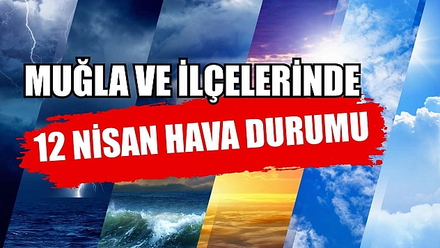 Muğla ve İlçelerinde 12 Nisan Hava Durumu