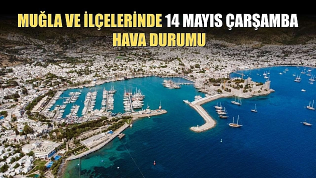 Muğla ve İlçelerinde 14 Mayıs Çarşamba Hava Durumu