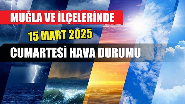 Muğla ve ilçelerinde 15 Mart 2025 cumartesi hava durumu