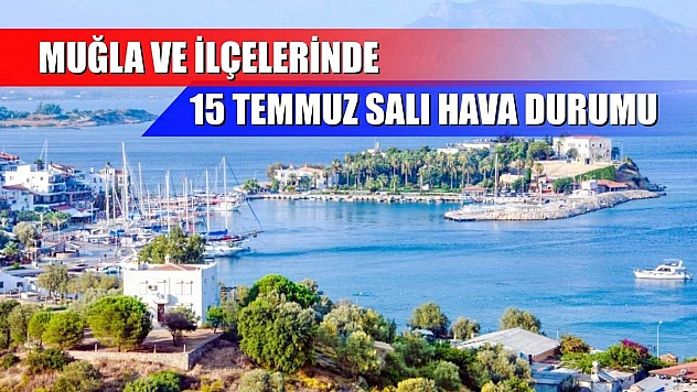 Muğla ve İlçelerinde 15 Temmuz Salı Hava Durumu
