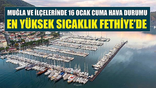Muğla ve İlçelerinde 16 Ocak Cuma Hava Durumu: En Yüksek Sıcaklık Fethiye'de
