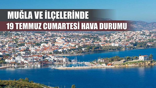Muğla ve İlçelerinde 19 Temmuz Cumartesi Hava Durumu