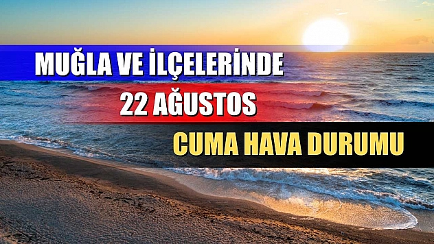 Muğla ve İlçelerinde 22 Ağustos Cuma Hava Durumu