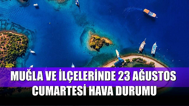 Muğla ve İlçelerinde 23 Ağustos Cumartesi Hava Durumu
