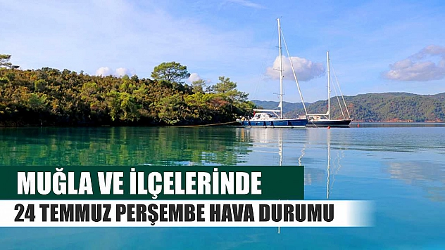 Muğla ve İlçelerinde 24 Temmuz Perşembe Hava Durumu