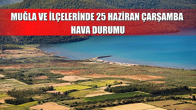 Muğla ve İlçelerinde 25 Haziran Çarşamba Hava Durumu