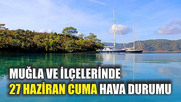 Muğla ve İlçelerinde 27 Haziran Cuma Hava Durumu