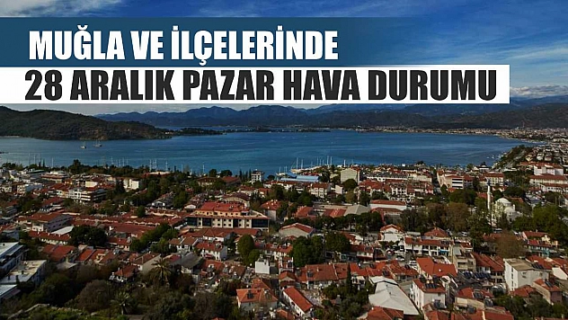 Muğla ve İlçelerinde 28 Aralık Pazar Hava Durumu