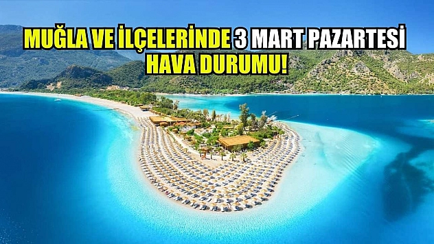 Muğla ve İlçelerinde 3 Mart Pazartesi Hava Durumu!