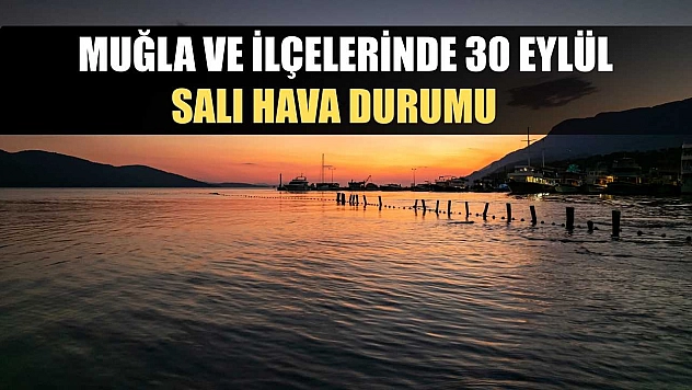 Muğla ve İlçelerinde 30 Eylül Salı Hava Durumu   