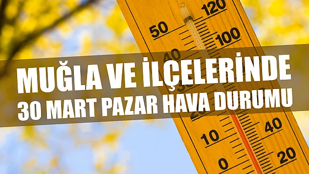 Muğla ve ilçelerinde 30 Mart Pazar hava durumu