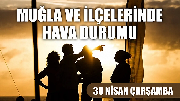 Muğla ve İlçelerinde 30 Nisan Çarşamba Hava Durumu