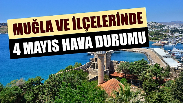 Muğla ve ilçelerinde 4 Mayıs hava durumu