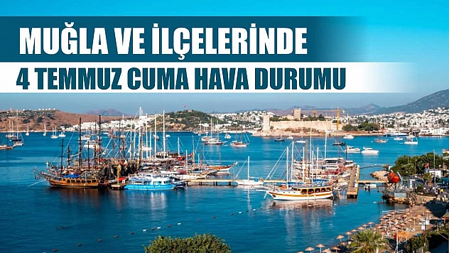 Muğla ve İlçelerinde 4 Temmuz Cuma Hava Durumu