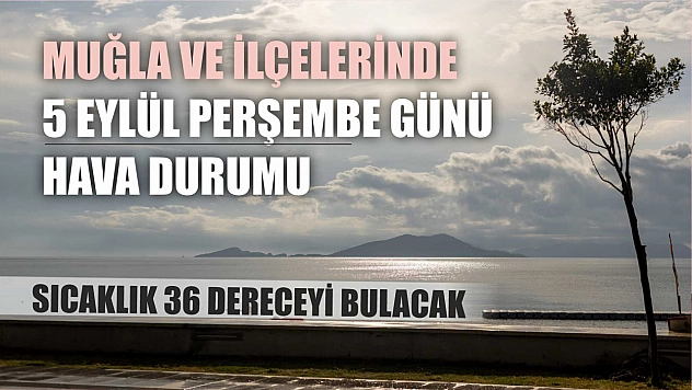 Muğla ve ilçelerinde 5 Eylül Perşembe Gününün Hava Durumu: Sıcaklık 36 Dereceyi Bulacak
