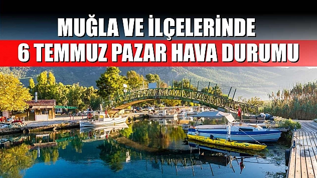 Muğla ve İlçelerinde 6 Temmuz Pazar Hava Durumu