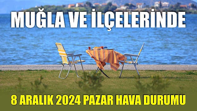 Muğla ve İlçelerinde 8 Aralık 2024 Pazar Hava Durumu