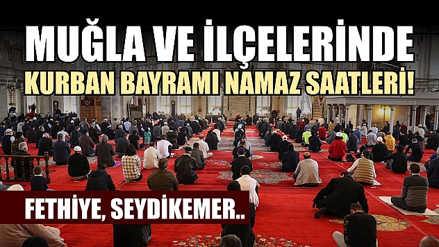 Muğla ve İlçelerinde Kurban Bayramı Namaz Saatleri! Fethiye, Seydikemer..