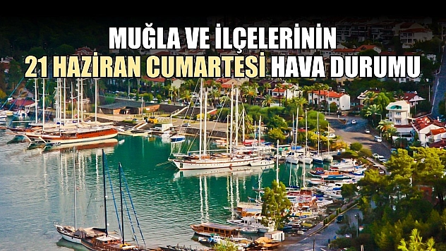 Muğla ve ilçelerinin 21 Haziran cumartesi hava durumu