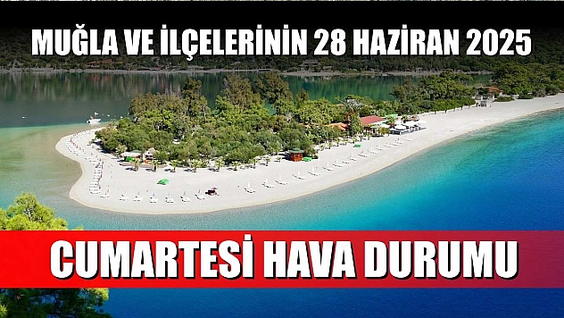 Muğla ve İlçelerinin 28 Haziran 2025 Cumartesi Hava Durumu