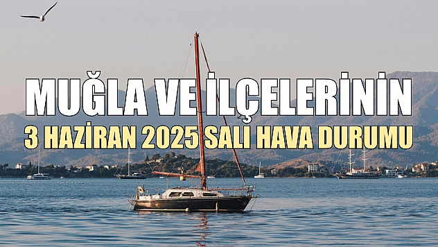 Muğla ve İlçelerinin 3 Haziran 2025 Salı Hava Durumu