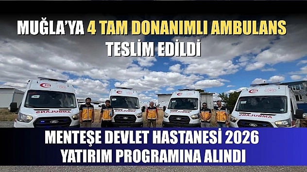 Muğla'ya 4 Tam Donanımlı Ambulans Teslim Edildi
