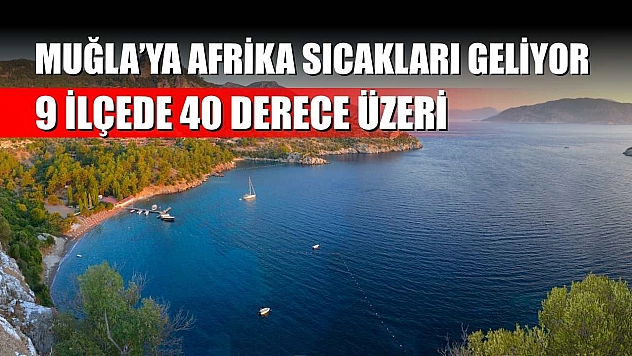 Muğla'ya Afrika Sıcakları Geliyor: 9 İlçede 40 Derece Üzeri