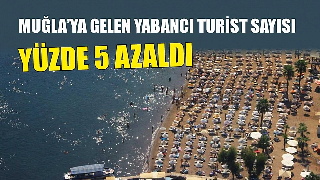 Muğla'ya Gelen Yabancı Turist Sayısı Yüzde 5 Azaldı