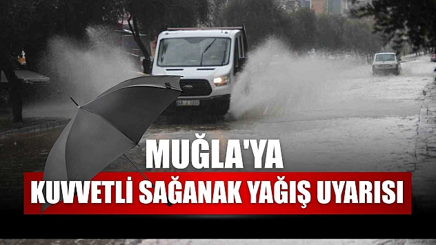 Muğla'ya kuvvetli sağanak yağış uyarısı