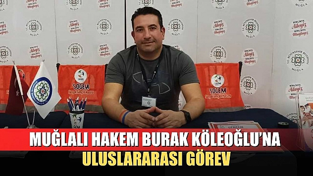 Muğlalı Hakem Burak Köleoğlu'na Uluslararası Görev