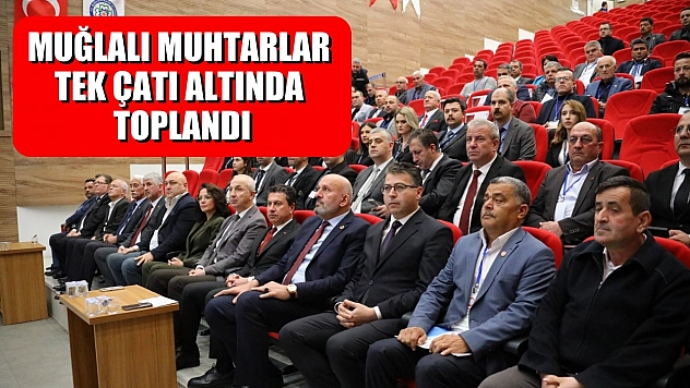 Muğlalı muhtarlar tek çatı altında toplandı