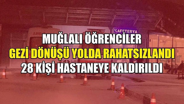 Muğlalı Öğrenciler Gezi Dönüşü Yolda Rahatsızlandı: 28 Kişi Hastaneye Kaldırıldı