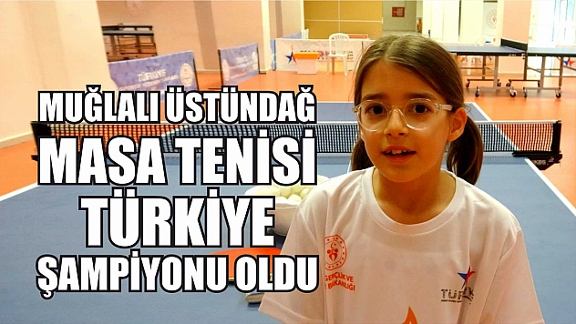 Muğlalı Üstündağ, Masa Tenisi Türkiye şampiyonu oldu