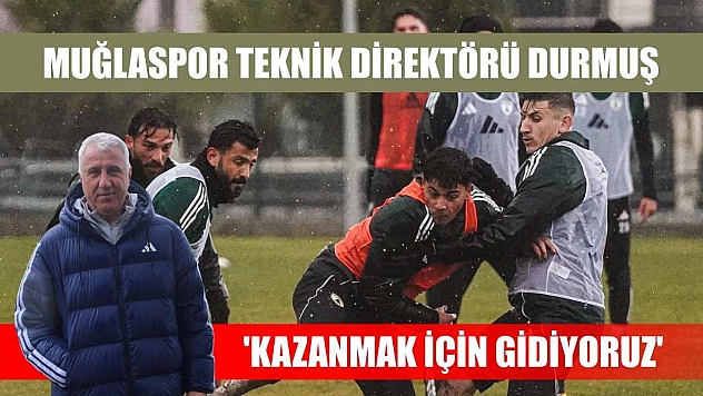 Muğlaspor Teknik Direktörü Durmuş: 'Kazanmak için gidiyoruz'