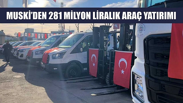 MUSKİ'den 281 milyon liralık araç yatırımı