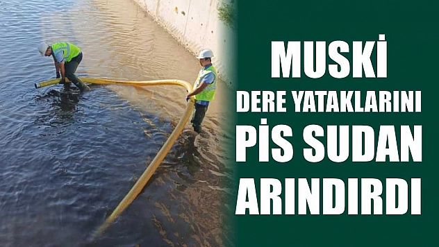 MUSKİ, Dere Yataklarını Pis Sudan Arındırdı