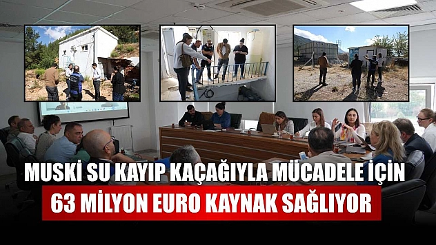 MUSKİ su kayıp kaçağıyla mücadele için 63 Milyon Euro kaynak sağlıyor