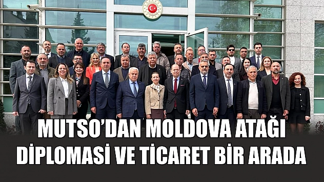 MUTSO'dan Moldova Atağı: Diplomasi ve Ticaret Bir Arada