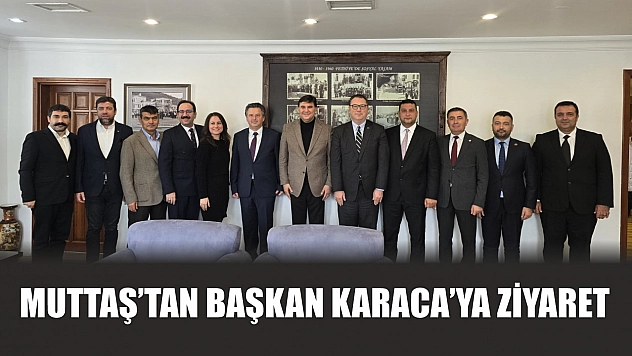 MUTTAŞ'tan Başkan Karaca'ya ziyaret