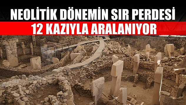 Neolitik dönemin sır perdesi 12 kazıyla aralanıyor