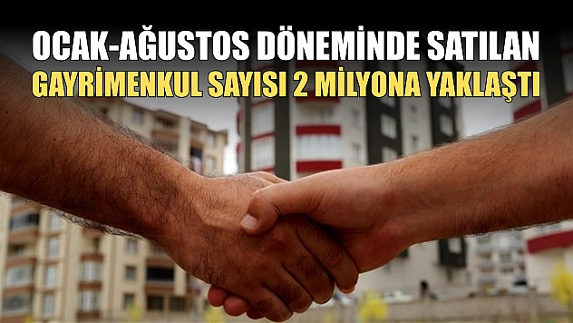 Ocak-ağustos döneminde satılan gayrimenkul sayısı 2 milyona yaklaştı