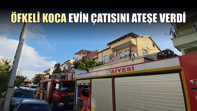 Öfkeli koca evin çatısını ateşe verdi