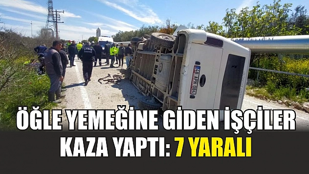 Öğle yemeğine giden işçiler kaza yaptı: 7 yaralı