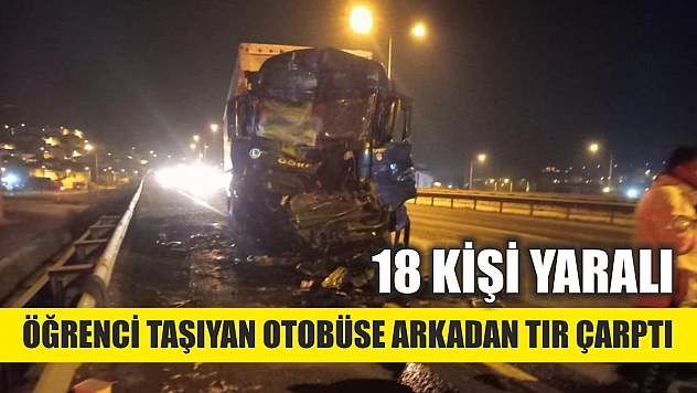 Öğrenci taşıyan otobüse arkadan tır çarptı 18 kişi yaralandı
