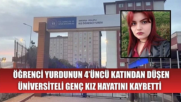Öğrenci yurdunun 4'üncü katından düşen üniversiteli genç kız hayatını kaybetti