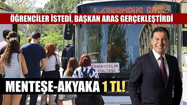 Öğrenciler İstedi, Başkan Aras Gerçekleştirdi:  Menteşe-Akyaka 1 TL!