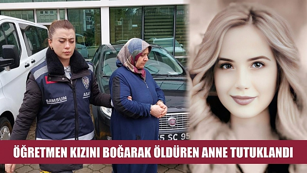 Öğretmen kızını boğarak öldüren anne tutuklandı